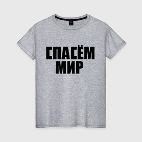 Женская футболка хлопок с принтом Спасём мир в Санкт-Петербурге, 100% хлопок | прямой крой, круглый вырез горловины, длина до линии бедер, слегка спущенное плечо | rock | виктор цой | кино | надписи | спасем мир | ссср
