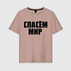 Женская футболка хлопок Oversize с принтом Спасём мир в Екатеринбурге, 100% хлопок | свободный крой, круглый ворот, спущенный рукав, длина до линии бедер
 | rock | виктор цой | кино | надписи | спасем мир | ссср
