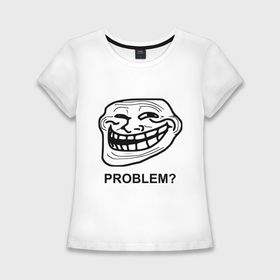 Женская футболка хлопок Slim с принтом Trollface. Problem Проблемы в Белгороде,  |  | троллинг | троль