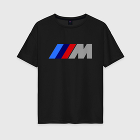 Женская футболка хлопок Oversize с принтом BMW M в Петрозаводске, 100% хлопок | свободный крой, круглый ворот, спущенный рукав, длина до линии бедер
 | bmw | joy | toplanding | авто | автобренды | бмв | бэха | логотип бмв