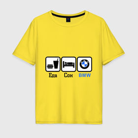 Мужская футболка хлопок Oversize с принтом Главное в жизни   еда, сон,bmw в Новосибирске, 100% хлопок | свободный крой, круглый ворот, “спинка” длиннее передней части | bmw | автомобилистам | автомобильные | бмв | для автомобилистов | еда | сон