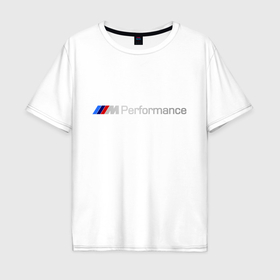Мужская футболка хлопок Oversize с принтом BMW Performance , 100% хлопок | свободный крой, круглый ворот, “спинка” длиннее передней части | bmw | performance | автомобиль | бмв | марка