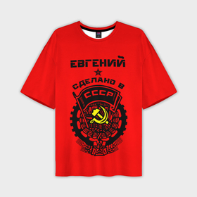 Мужская футболка oversize 3D с принтом Евгений   сделано в СССР ,  |  | ussr | герб | евген | евгений | жека | женя | имена | имя | серп и молот | символ | советский союз | ссср