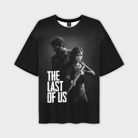 Мужская футболка oversize 3D с принтом The Last of Us 2   Джоэл и Элли ,  |  | gamer | player | stels | the last of us | the last of us part 2 | бегун | джоэл | каннибалы | охотники | сталкер | топляк | цикады | щелкун | элли