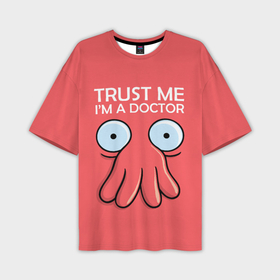 Мужская футболка oversize 3D с принтом Trust Me Im a Doctor ,  |  | all | bender | doctor | futurama | humans | kill | mult | robot | simpsons | space | trust | zoidberg | бендер | зойдберг | космос | мульт | мультик | мультфильм | робот | симпсоны | футурама