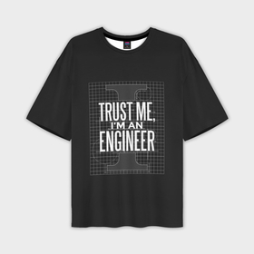 Мужская футболка oversize 3D с принтом Trust Me, Im an Engineer в Санкт-Петербурге,  |  | геометрия | инженер | математика | механик | надписи | надпись | специалист | строители | строитель | физика