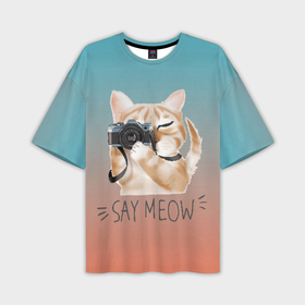 Мужская футболка oversize 3D с принтом Say Meow в Екатеринбурге,  |  | meow | кот | котенок | котик | котики | котятка | кошка | мяу | скажи мяу | фотоаппарат | фотограф