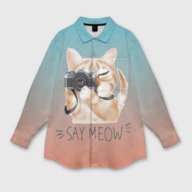 Мужская рубашка oversize 3D с принтом Say Meow в Курске,  |  | meow | кот | котенок | котик | котики | котятка | кошка | мяу | скажи мяу | фотоаппарат | фотограф