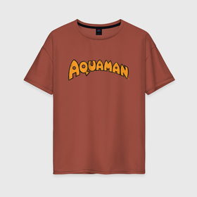 Женская футболка хлопок Oversize с принтом Aquaman в Петрозаводске, 100% хлопок | свободный крой, круглый ворот, спущенный рукав, длина до линии бедер
 | aquaman | arthur curry | dc | dc comics | shtatjl | аквамен | артур карри