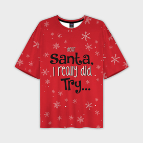 Мужская футболка OVERSIZE 3D с принтом Dear Santa в Новосибирске,  |  | santa | дед мороз | каникулы | мороз | новогодний свитер | новый год | оливье | праздник | рождество | санта клаус | свитер новогодний | снег | снегурочка | снежинки
