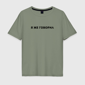 Мужская футболка хлопок Oversize с принтом Я же говорил в Петрозаводске, 100% хлопок | свободный крой, круглый ворот, “спинка” длиннее передней части | casual | модные | надписи | фразы