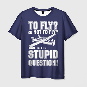 Мужская футболка 3D с принтом Летать, или не летать в Тюмени, 100% полиэфир | прямой крой, круглый вырез горловины, длина до линии бедер | cessna | fly | flyer | p | pilot | plane | question | stupid | авиатор | авиация | быть | вопрос | вот | гамлет | глупость | глупый | летать | летчик | летчики | летчику | пилот | пилоту | пилоты | полет | самолет | цессна | шекспир