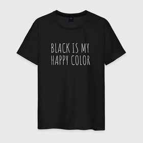 Мужская футболка хлопок с принтом Black is my happy color в Тюмени, 100% хлопок | прямой крой, круглый вырез горловины, длина до линии бедер, слегка спущенное плечо. | black | black is my happy color | надпись | стиль