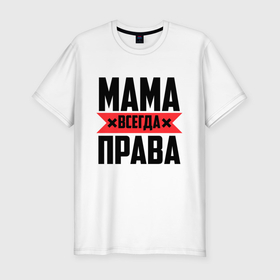 Мужская футболка хлопок Slim с принтом Мама всегда права в Белгороде, 92% хлопок, 8% лайкра | приталенный силуэт, круглый вырез ворота, длина до линии бедра, короткий рукав | 8 марта | всегда прав | всегда права | день матери | красная полоса | мама | маман | маме | мамка | мамочка | мамулька | мать | на праздник | подарок | праздничный | я прав