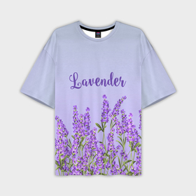 Мужская футболка oversize 3D с принтом Lavander в Новосибирске,  |  | 8 марта | lavanda | лаванда | праздник | цветы