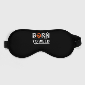 Маска для сна 3D с принтом Рожден для сварки в Тюмени, внешний слой — 100% полиэфир, внутренний слой — 100% хлопок, между ними — поролон |  | borntoweld | welder | welding | надпись | рожден для сварки | сварка | сварщик | текст | фраза