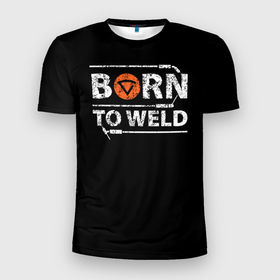 Мужская футболка 3D спортивная с принтом Рожден для сварки , 100% полиэстер с улучшенными характеристиками | приталенный силуэт, круглая горловина, широкие плечи, сужается к линии бедра | borntoweld | welder | welding | надпись | рожден для сварки | сварка | сварщик | текст | фраза