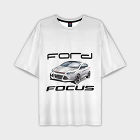 Мужская футболка oversize 3D с принтом Ford в Кировске,  |  | Тематика изображения на принте: focus | ford | авто | гонки | машина | тачка | фокус | форд