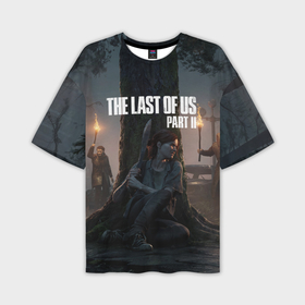 Мужская футболка oversize 3D с принтом The Last of Us part 2 в Кировске,  |  | Тематика изображения на принте: ellie | games | joel | naughty dog | night | джоэл | игры | ночь | одни из нас | часть 2 | элли
