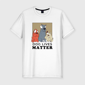 Мужская футболка хлопок Slim с принтом Dog Lives Matter в Новосибирске, 92% хлопок, 8% лайкра | приталенный силуэт, круглый вырез ворота, длина до линии бедра, короткий рукав | all lives matter | black lives matter | blm | bulldog | dog | dogs | parody | spaniel | бульдог | все жизни важны | дог | пародия | псы | смешная | смешные | собака | собаки | собачка | собачки | спаниель | упоротая | упоротые | черные жизн