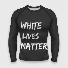 Мужской рашгард 3D с принтом White Lives Matter в Новосибирске,  |  | black | blm | lives | matter | white | wlm | белые | жизни | жизнь