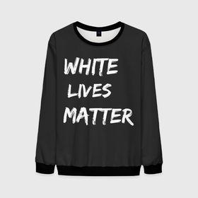 Мужской свитшот 3D с принтом White Lives Matter в Петрозаводске, 100% полиэстер с мягким внутренним слоем | круглый вырез горловины, мягкая резинка на манжетах и поясе, свободная посадка по фигуре | black | blm | lives | matter | white | wlm | белые | жизни | жизнь