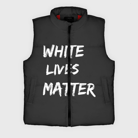 Мужской жилет утепленный 3D с принтом White Lives Matter в Кировске,  |  | black | blm | lives | matter | white | wlm | белые | жизни | жизнь