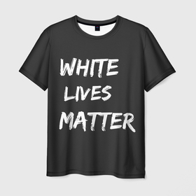 Мужская футболка 3D с принтом White Lives Matter , 100% полиэфир | прямой крой, круглый вырез горловины, длина до линии бедер | black | blm | lives | matter | white | wlm | белые | жизни | жизнь