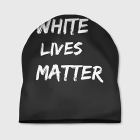 Шапка 3D с принтом White Lives Matter в Кировске, 100% полиэстер | универсальный размер, печать по всей поверхности изделия | Тематика изображения на принте: black | blm | lives | matter | white | wlm | белые | жизни | жизнь