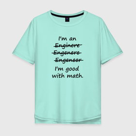 Мужская футболка хлопок Oversize с принтом Im Engeneer в Новосибирске, 100% хлопок | свободный крой, круглый ворот, “спинка” длиннее передней части | engineer | math | nerd | sience | инженер