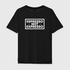 Мужская футболка хлопок Oversize с принтом Espresso в Екатеринбурге, 100% хлопок | свободный крой, круглый ворот, “спинка” длиннее передней части | barista | cofe | cofee | coffe | coffee | бариста | кофе