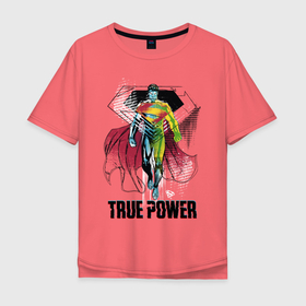 Мужская футболка хлопок Oversize с принтом True power в Тюмени, 100% хлопок | свободный крой, круглый ворот, “спинка” длиннее передней части | man | steel | superman | vdzajul | супермен | супермэн