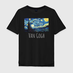Мужская футболка хлопок Oversize с принтом Ван Гог в Екатеринбурге, 100% хлопок | свободный крой, круглый ворот, “спинка” длиннее передней части | starry night | van gogh | звездная ночь | искусство | картины