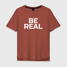 Мужская футболка хлопок Oversize с принтом Be real в Курске, 100% хлопок | свободный крой, круглый ворот, “спинка” длиннее передней части | be real | real | будь | настоящий | настоящим | реальный | реальным | собой
