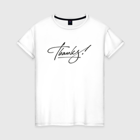 Женская футболка хлопок с принтом thanks! в Петрозаводске, 100% хлопок | прямой крой, круглый вырез горловины, длина до линии бедер, слегка спущенное плечо | thanks | благодарность | надпись на английском языке | прописной почерк | спасибо