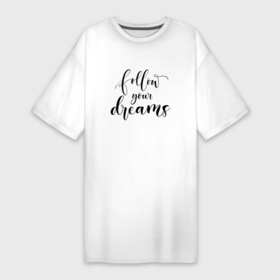 Платье-футболка хлопок с принтом follow your dreams в Тюмени,  |  | follow your dreams | иностранная надпись | мечта | мечты | надпись на английском языке | следуй своим мечтам