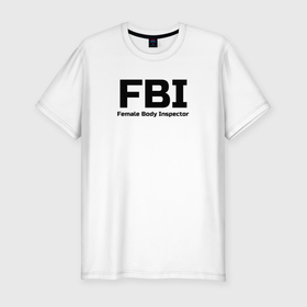 Мужская футболка хлопок Slim с принтом ФБР,Инспектор женского тела в Санкт-Петербурге, 92% хлопок, 8% лайкра | приталенный силуэт, круглый вырез ворота, длина до линии бедра, короткий рукав | body | fbi | female | inspector | женщина | инспектор | тело | фбр