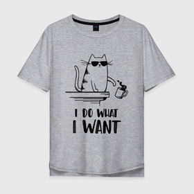 Мужская футболка хлопок Oversize с принтом I do what i want в Новосибирске, 100% хлопок | свободный крой, круглый ворот, “спинка” длиннее передней части | иностранны | кот | прикольная | текст