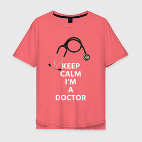 Мужская футболка хлопок Oversize с принтом KEEP CALM IM A DOCTOR в Петрозаводске, 100% хлопок | свободный крой, круглый ворот, “спинка” длиннее передней части | Тематика изображения на принте: keep calm | больница | врач | гинеколог | док | доктор | клиника | лор | мед сестра | медик | медицина | онколог | сердце | стетоскоп | терапевт | фонендоскоп | хирург