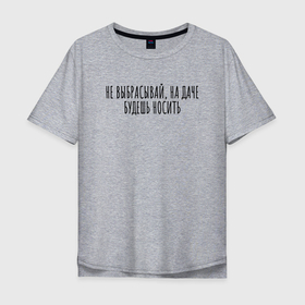 Мужская футболка хлопок Oversize с принтом Не выбрасывай, на даче носи в Петрозаводске, 100% хлопок | свободный крой, круглый ворот, “спинка” длиннее передней части | Тематика изображения на принте: rd5mindsgn | надпись | простые | текст | цитата