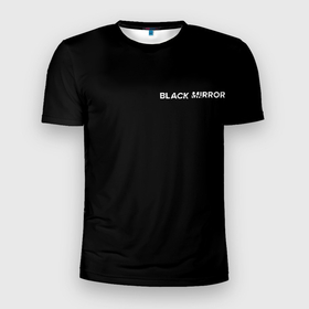 Мужская футболка 3D Slim с принтом ЧЕРНОЕ ЗЕРКАЛО в Белгороде, 100% полиэстер с улучшенными характеристиками | приталенный силуэт, круглая горловина, широкие плечи, сужается к линии бедра | black mirror | черное зеркало