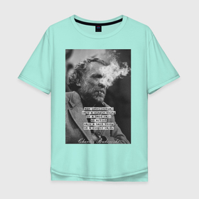 Мужская футболка хлопок Oversize с принтом Чарльз Буковски в Курске, 100% хлопок | свободный крой, круглый ворот, “спинка” длиннее передней части | an artist | an intellectual | life | quotes | thoughts