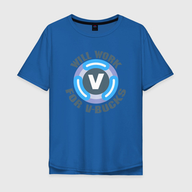 Мужская футболка хлопок Oversize с принтом Will Work For V Bucks в Новосибирске, 100% хлопок | свободный крой, круглый ворот, “спинка” длиннее передней части | fortnite | v bucks | vbucks | в бакс | вбакс | фортнайт