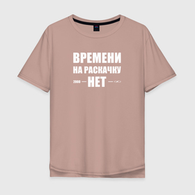 Мужская футболка хлопок Oversize с принтом Времени на раскачку нет в Екатеринбурге, 100% хлопок | свободный крой, круглый ворот, “спинка” длиннее передней части | времени на раскачку нет | прикольная надпись | слова из жизни | цитаты