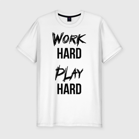 Мужская футболка хлопок Slim с принтом Work hard Play hard в Кировске, 92% хлопок, 8% лайкра | приталенный силуэт, круглый вырез ворота, длина до линии бедра, короткий рукав | игра | играй | мотивация | отдыхай | работай | тренажерный зал | труд | фитнес