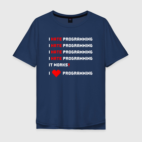 Мужская футболка хлопок Oversize с принтом I Hate / Love Programming в Белгороде, 100% хлопок | свободный крой, круглый ворот, “спинка” длиннее передней части | Тематика изображения на принте: кодер | люблю | мем | ненавижу | программирование | разработчик