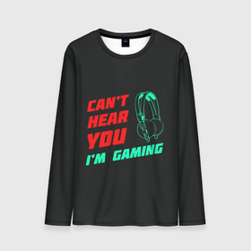 Мужской лонгслив 3D с принтом Cant Hear You Im Gaming в Кировске, 100% полиэстер | длинные рукава, круглый вырез горловины, полуприлегающий силуэт | Тематика изображения на принте: видеоигры | наушники | не могу говорить | не слышу
