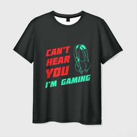 Мужская футболка 3D с принтом Cant Hear You Im Gaming в Белгороде, 100% полиэфир | прямой крой, круглый вырез горловины, длина до линии бедер | Тематика изображения на принте: видеоигры | наушники | не могу говорить | не слышу