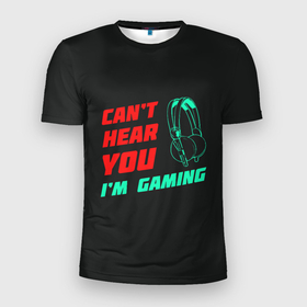Мужская футболка 3D Slim с принтом Cant Hear You Im Gaming в Белгороде, 100% полиэстер с улучшенными характеристиками | приталенный силуэт, круглая горловина, широкие плечи, сужается к линии бедра | Тематика изображения на принте: видеоигры | наушники | не могу говорить | не слышу