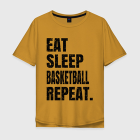 Мужская футболка хлопок Oversize с принтом EAT SLEEP BASKETBALL REPEAT в Екатеринбурге, 100% хлопок | свободный крой, круглый ворот, “спинка” длиннее передней части | Тематика изображения на принте: basketball | bulls.miami | cavaliers | chicago | cleveland | clippers | eat | lakers | los angeles | nba | repeat | sleep | sport | sports | баскетбол | нба | спорт